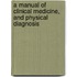 A Manual Of Clinical Medicine, And Physical Diagnosis