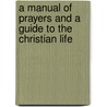 A Manual Of Prayers And A Guide To The Christian Life by Morgan Dix