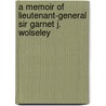 A Memoir Of Lieutenant-General Sir Garnet J. Wolseley by Charles Rathbone Low
