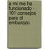 A Mi Me Ha Funcionado - 101 Consejos Para El Embarazo