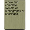 A New And Complete System Of Stenography Or Shorthand door George Eyre