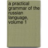 A Practical Grammar Of The Russian Language, Volume 1 door James Heard