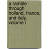 A Ramble Through Holland, France, And Italy, Volume I door Wilson Moore