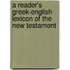 A Reader's Greek-English Lexicon Of The New Testament