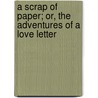 A Scrap Of Paper; Or, The Adventures Of A Love Letter door Victorien Sardou