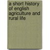 A Short History Of English Agriculture And Rural Life door C.J. Hall