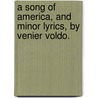 A Song Of America, And Minor Lyrics, By Venier Voldo. by Venier. Voldo