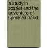 A Study in Scarlet and the Adventure of Speckled Band door Sir Arthur Conan Doyle