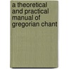 A Theoretical And Practical Manual Of Gregorian Chant by Haberl Franz Xaver