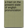 A Tract On The Present State Of English Pronunciation by Robert Seymour Bridges