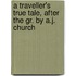 A Traveller's True Tale, After The Gr. By A.J. Church