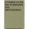 A Treatise On The Law Of Executors And Administrators door Edward Vaughan Williams