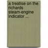 A Treatise On The Richards Steam-Engine Indicator ... by Charles Talbot Porter