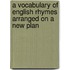 A Vocabulary Of English Rhymes Arranged On A New Plan