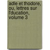 Adle Et Thodore, Ou, Lettres Sur L'Ducation, Volume 3 door Stphanie Flicit Genlis