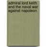 Admiral Lord Keith And The Naval War Against Napoleon door Kevin D. McCranie