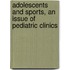 Adolescents And Sports, An Issue Of Pediatric Clinics