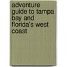 Adventure Guide To Tampa Bay And Florida's West Coast by Chelle Koster Walton