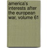 America's Interests After The European War, Volume 61 door American Academ