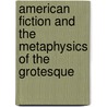 American Fiction And The Metaphysics Of The Grotesque by Dieter Meindl