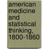 American Medicine And Statistical Thinking, 1800-1860 door James H. Cassedy