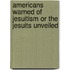 Americans Warned Of Jesuitism Or The Jesuits Unveiled