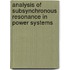 Analysis of Subsynchronous Resonance in Power Systems