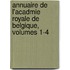 Annuaire de L'Acadmie Royale de Belgique, Volumes 1-4
