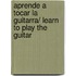 Aprende a tocar la guitarra/ Learn to play the guitar
