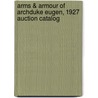 Arms & Armour Of Archduke Eugen, 1927 Auction Catalog door Ron Ruble