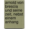 Arnold Von Brescia Und Seine Zeit, Nebst Einem Anhang by Heinrich Francke