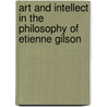 Art and Intellect in the Philosophy of Etienne Gilson by Francesca Aran Murphy