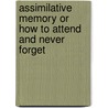 Assimilative Memory Or How To Attend And Never Forget door Professor A. Loisette