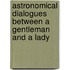 Astronomical Dialogues Between A Gentleman And A Lady