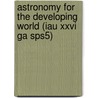 Astronomy For The Developing World (Iau Xxvi Ga Sps5) door Onbekend