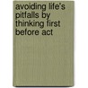 Avoiding Life's Pitfalls By Thinking First Before Act door Lawrence N. Weston