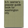 B.H. Warner's Popular Guide Book For Washington City. by B.H. Warner