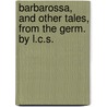 Barbarossa, and Other Tales, from the Germ. by L.C.S. door Paul Johann L. Heyse