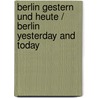 Berlin gestern und heute / Berlin Yesterday and Today door Onbekend