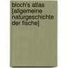 Bloch's Atlas [Allgemeine Naturgeschichte Der Fische] door Marcus Elieser Bloch