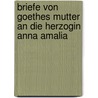 Briefe Von Goethes Mutter an Die Herzogin Anna Amalia by Catharina Elisabeth Goethe