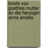 Briefe Von Goethes Mutter an Die Herzogin Anna Amalia door Catharina Elisabeth Goethe