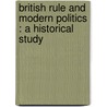 British Rule And Modern Politics : A Historical Study by Albert Stratford George Canning