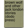 Brown Wolf And Other Jack London Stories (Dodo Press) door Jack London
