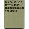 Buena Salud A Traves de la Desintoxicacion y el Ayuno door Md Don Colbert
