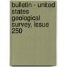 Bulletin - United States Geological Survey, Issue 250 by Geological Survey