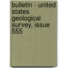 Bulletin - United States Geological Survey, Issue 555 door Geological Survey