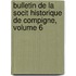 Bulletin de La Socit Historique de Compigne, Volume 6