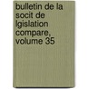 Bulletin de La Socit de Lgislation Compare, Volume 35 by Paul Reibaud