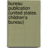 Bureau Publication (United States. Children's Bureau) by Unknown